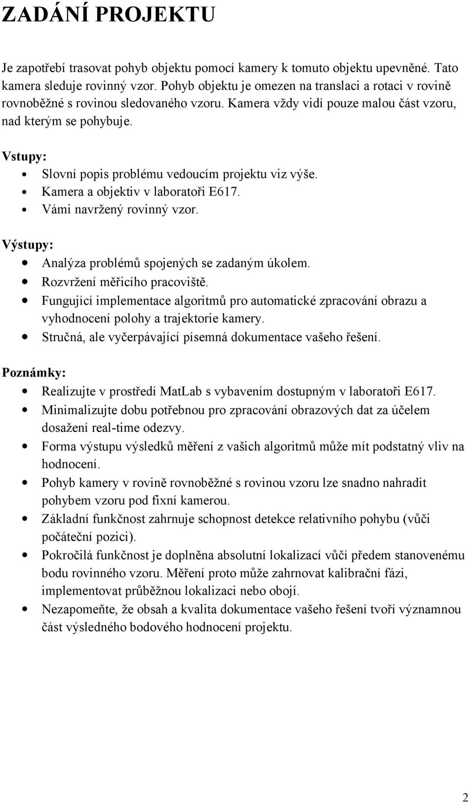 Vstupy: Slovní popis problému vedoucím projektu viz výše. Kamera a objektiv v laboratoři E617. Vámi navržený rovinný vzor. Výstupy: Analýza problémů spojených se zadaným úkolem.