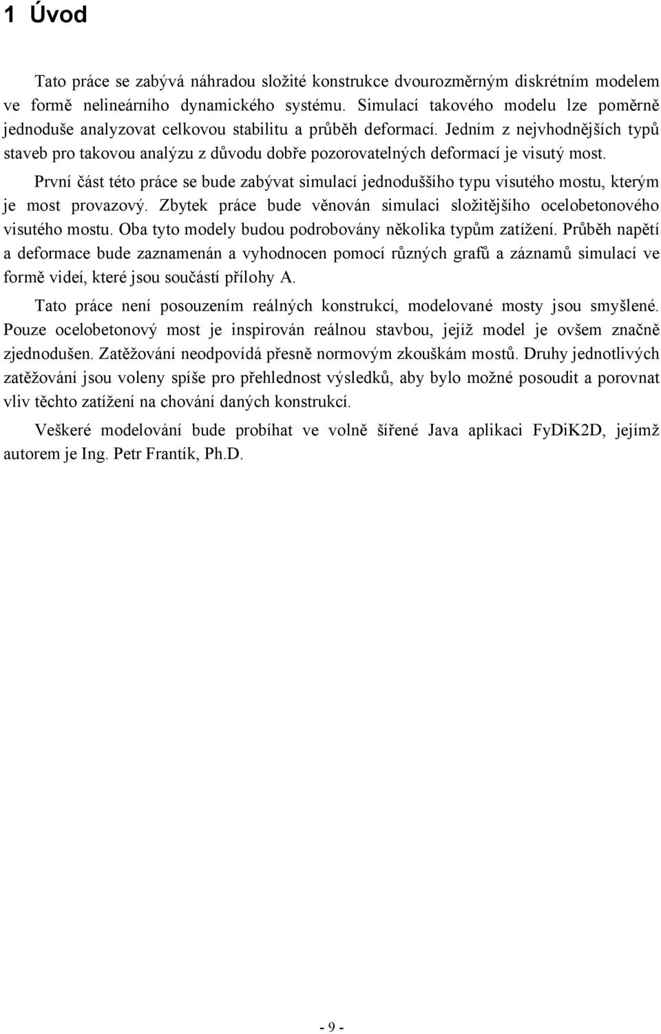 Jedním z nejvhodnějších typů staveb pro takovou analýzu z důvodu dobře pozorovatelných deformací je visutý most.