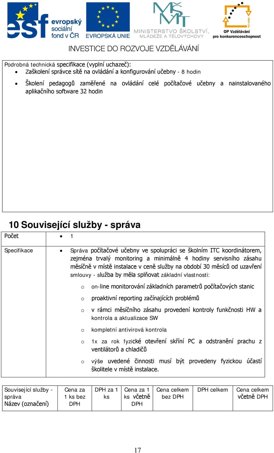 ceně služby na období 30 měsíců od uzavření smlouvy - služba by měla splňovat základní vlastnosti: o o o o o o on-line monitorování základních parametrů počítačových stanic proaktivní reporting