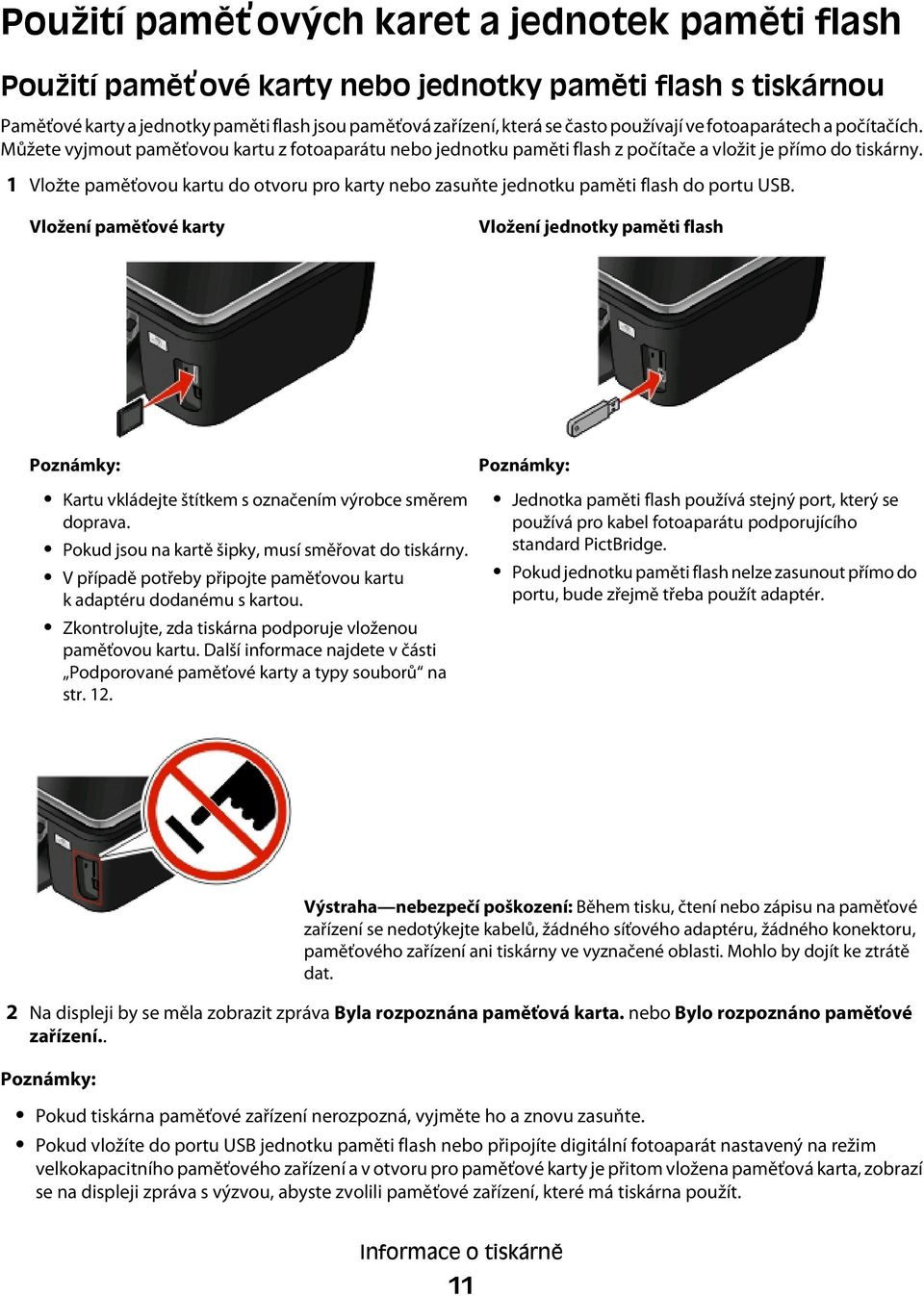 1 Vložte paměťovou kartu do otvoru pro karty nebo zasuňte jednotku paměti flash do portu USB.