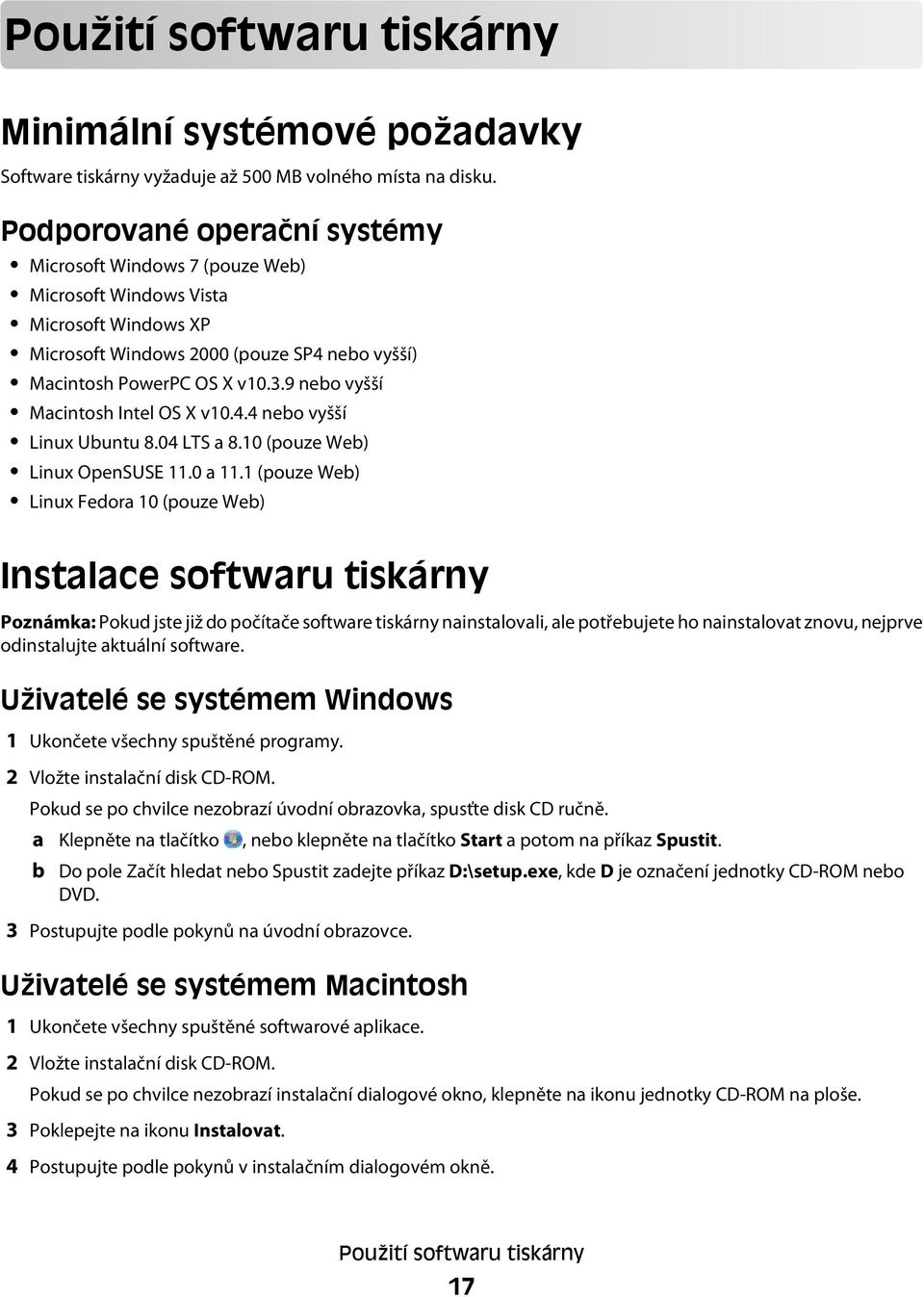 9 nebo vyšší Macintosh Intel OS X v10.4.4 nebo vyšší Linux Ubuntu 8.04 LTS a 8.10 (pouze Web) Linux OpenSUSE 11.0 a 11.