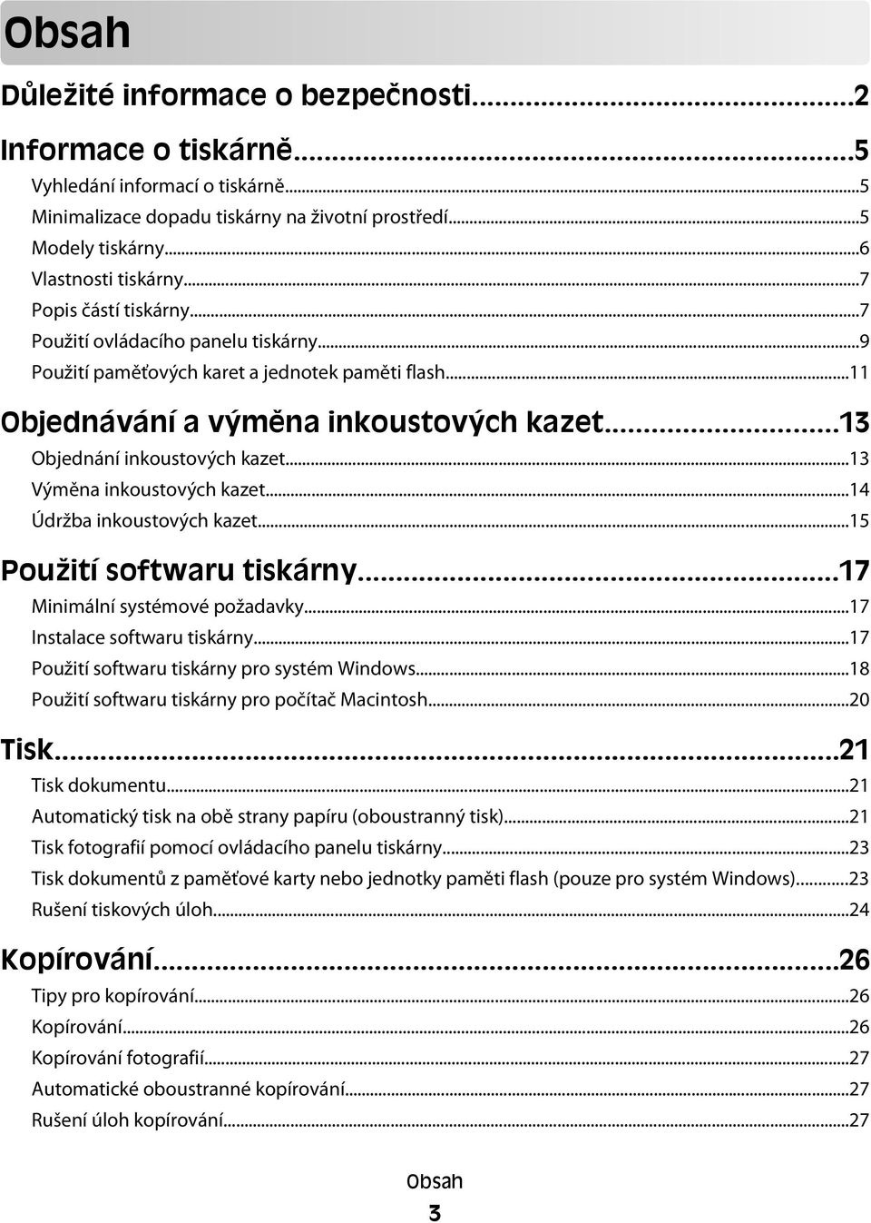 ..13 Výměna inkoustových kazet...14 Údržba inkoustových kazet...15 Použití softwaru tiskárny...17 Minimální systémové požadavky...17 Instalace softwaru tiskárny.