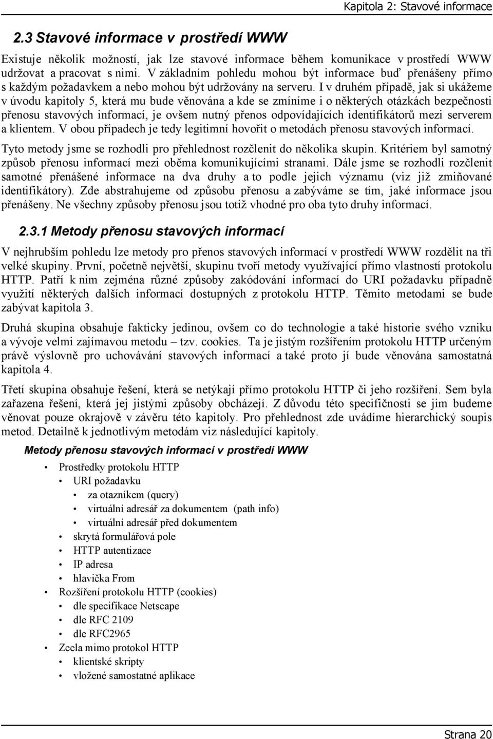 I v druhém případě, jak si ukážeme v úvodu kapitoly 5, která mu bude věnována a kde se zmíníme i o některých otázkách bezpečnosti přenosu stavových informací, je ovšem nutný přenos odpovídajících