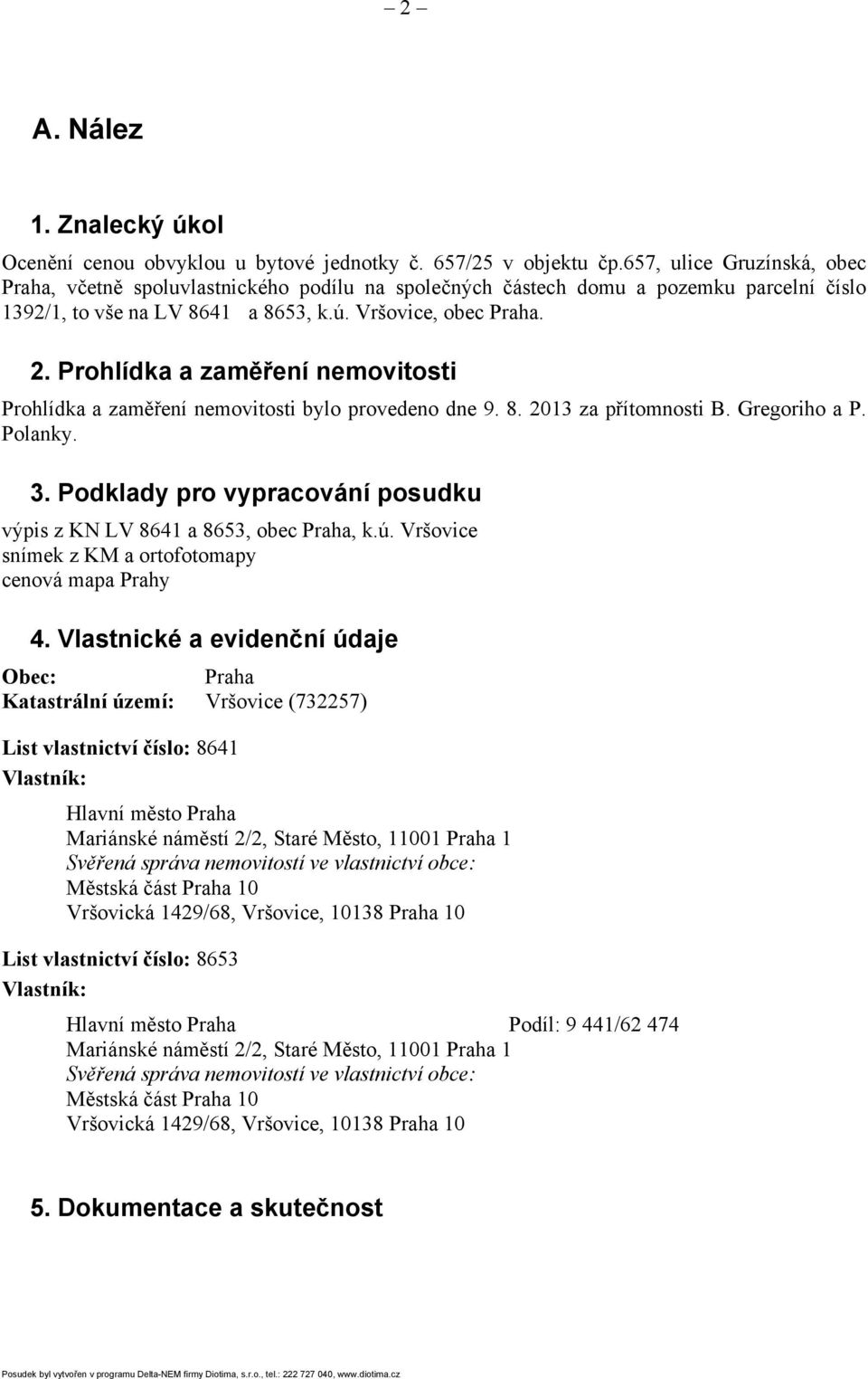 Prohlídka a zaměření nemovitosti Prohlídka a zaměření nemovitosti bylo provedeno dne 9. 8. 2013 za přítomnosti B. Gregoriho a P. Polanky. 3.