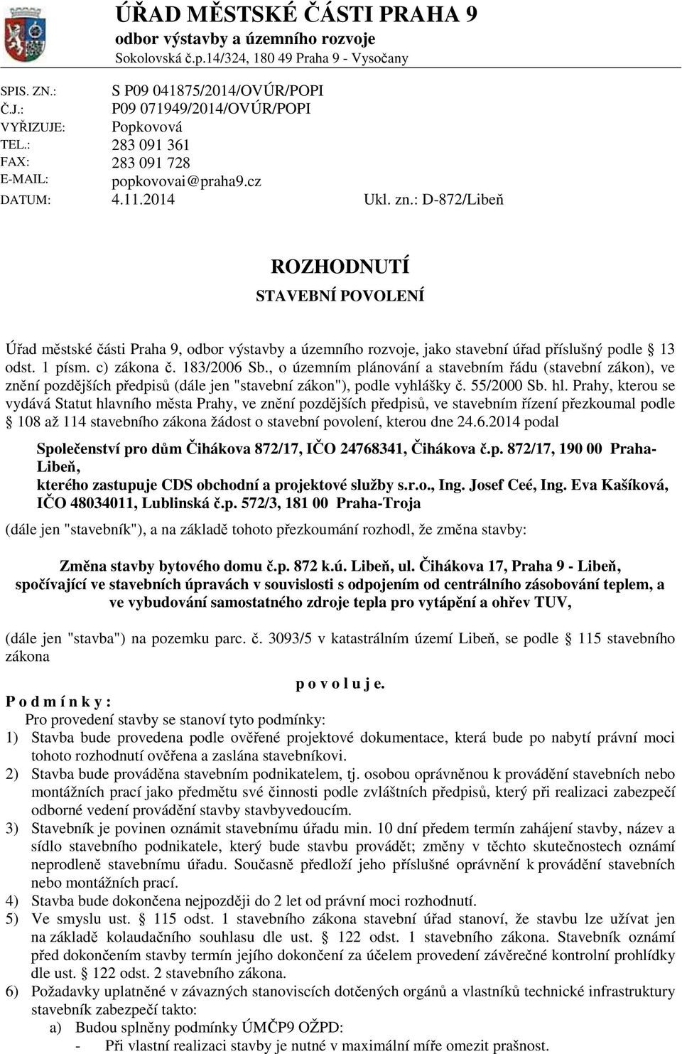 : D-872/Libeň ROZHODNUTÍ STAVEBNÍ POVOLENÍ Úřad městské části Praha 9, odbor výstavby a územního rozvoje, jako stavební úřad příslušný podle 13 odst. 1 písm. c) zákona č. 183/2006 Sb.