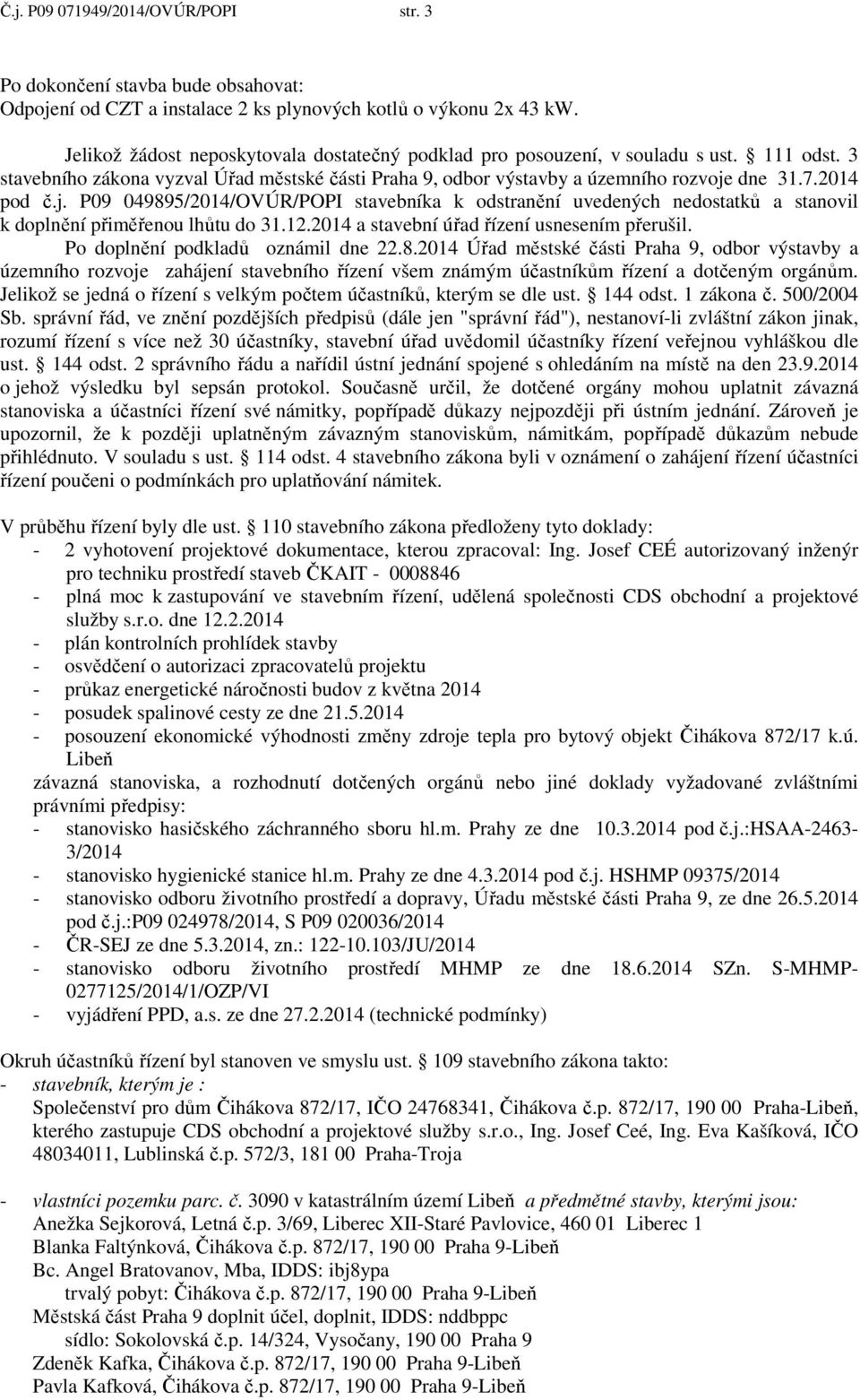 j. P09 049895/2014/OVÚR/POPI stavebníka k odstranění uvedených nedostatků a stanovil k doplnění přiměřenou lhůtu do 31.12.2014 a stavební úřad řízení usnesením přerušil.