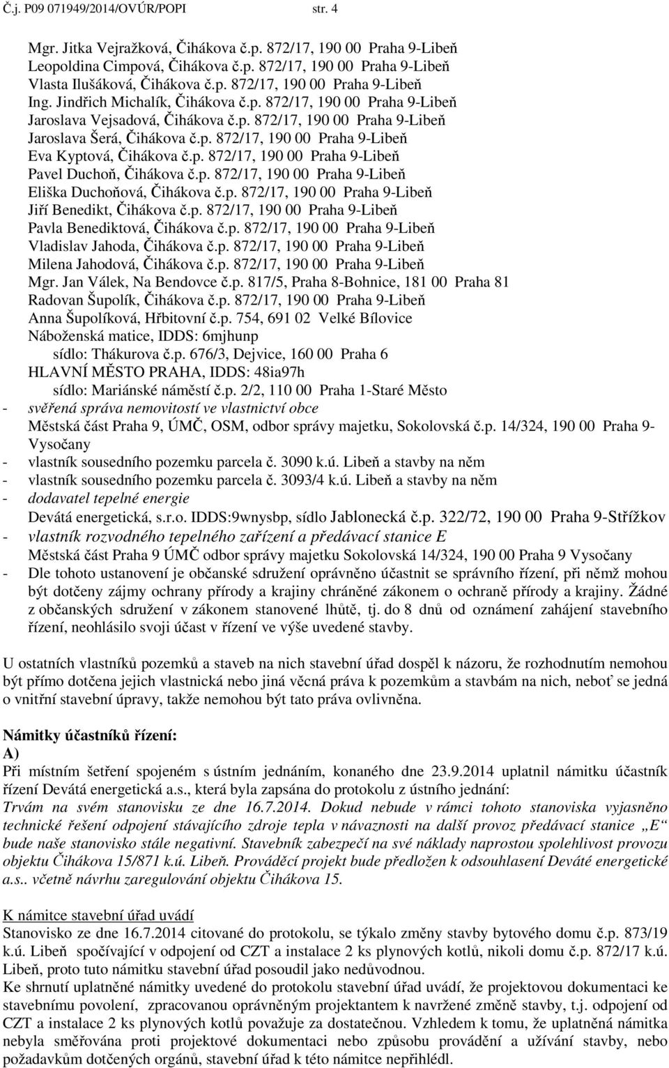 p. 872/17, 190 00 Praha 9-Libeň Pavel Duchoň, Čihákova č.p. 872/17, 190 00 Praha 9-Libeň Eliška Duchoňová, Čihákova č.p. 872/17, 190 00 Praha 9-Libeň Jiří Benedikt, Čihákova č.p. 872/17, 190 00 Praha 9-Libeň Pavla Benediktová, Čihákova č.