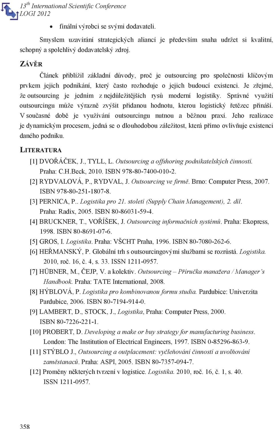 Je zřejmé, že outsourcing je jedním z nejdůležitějších rysů moderní logistiky. Správné využití outsourcingu může výrazně zvýšit přidanou hodnotu, kterou logistický řetězec přináší.