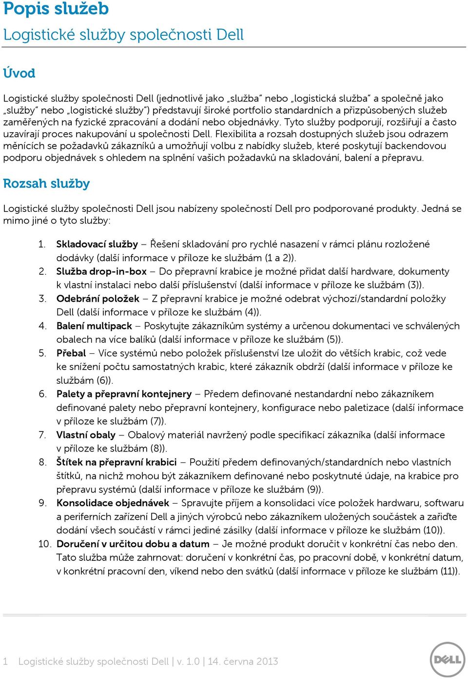 Tyto služby podporují, rozšiřují a často uzavírají proces nakupování u společnosti Dell.