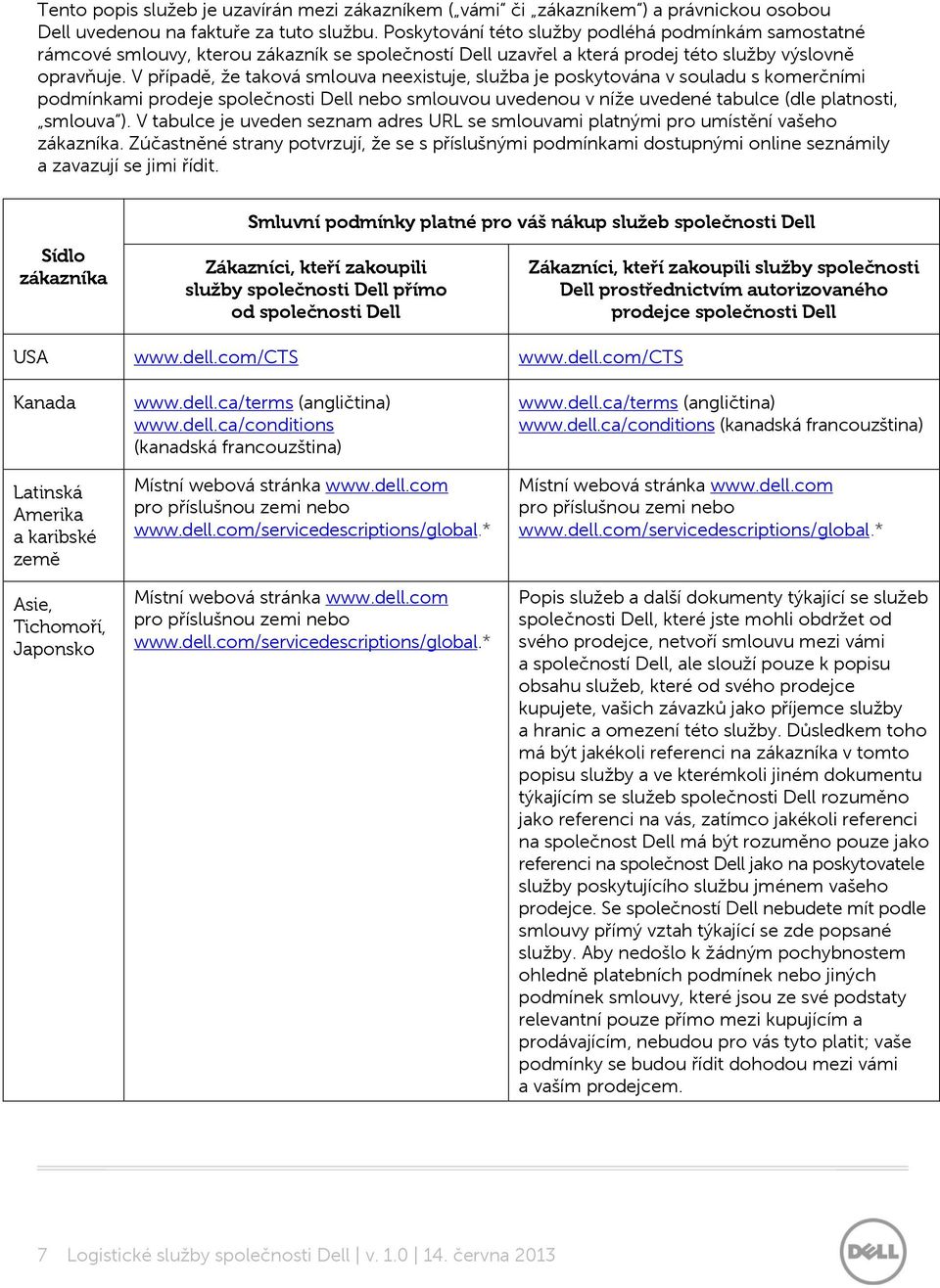 V případě, že taková smlouva neexistuje, služba je poskytována v souladu s komerčními podmínkami prodeje společnosti Dell nebo smlouvou uvedenou v níže uvedené tabulce (dle platnosti, smlouva ).