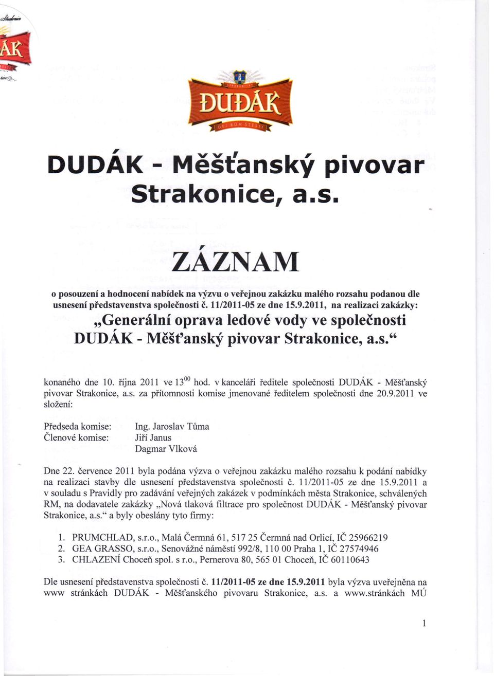 v kanceláři ředitele společnosti DUDÁK - Měšt'anský pivovar Strakonice, a.s. za přítomnosti komise jmenované ředitelem společnosti dne 20.9.20 ve složení: Předseda komise: Členové komise: Ing.