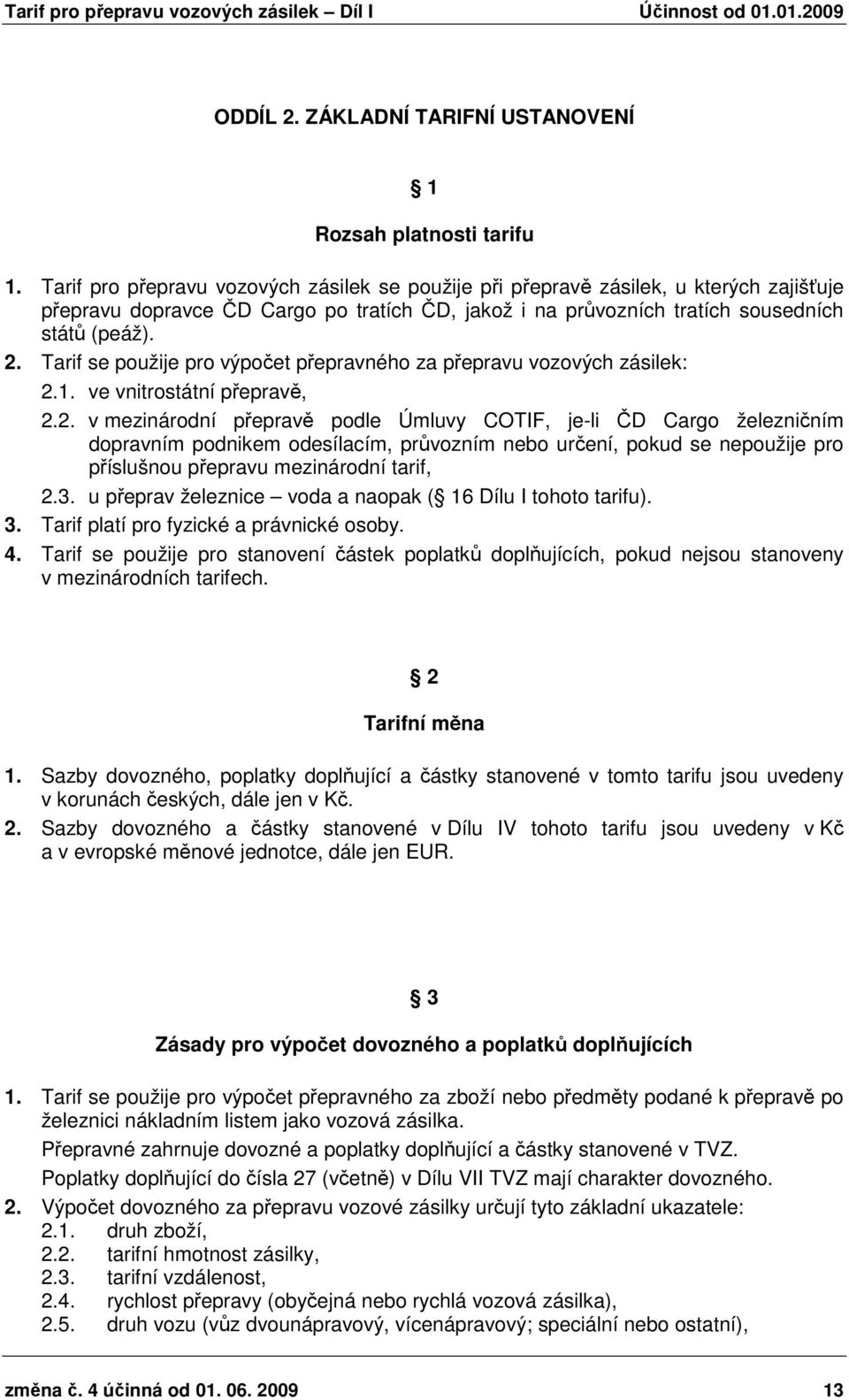 Tarif se použije pro výpočet přepravného za přepravu vozových zásilek: 2.