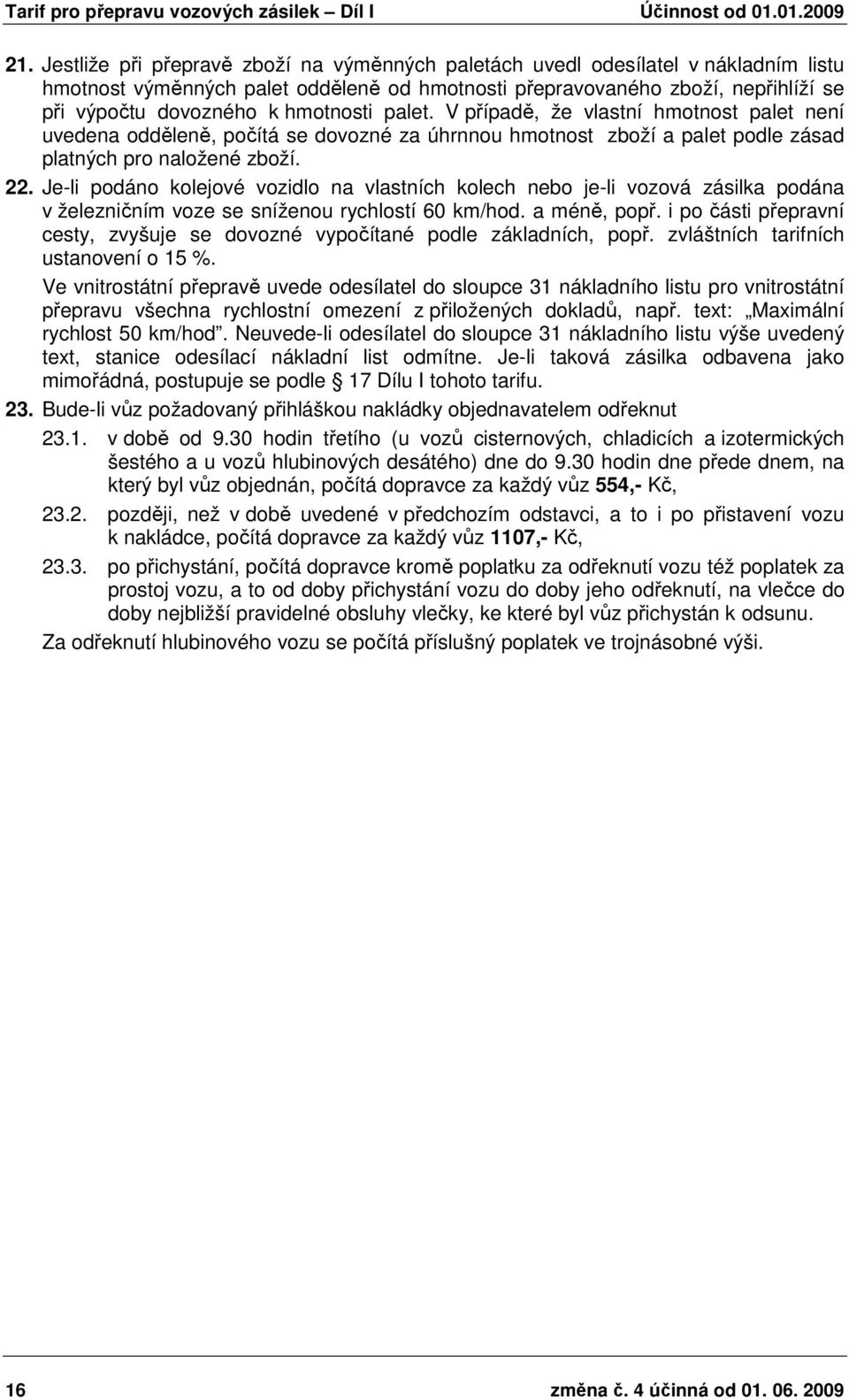 Je-li podáno kolejové vozidlo na vlastních kolech nebo je-li vozová zásilka podána v železničním voze se sníženou rychlostí 60 km/hod. a méně, popř.