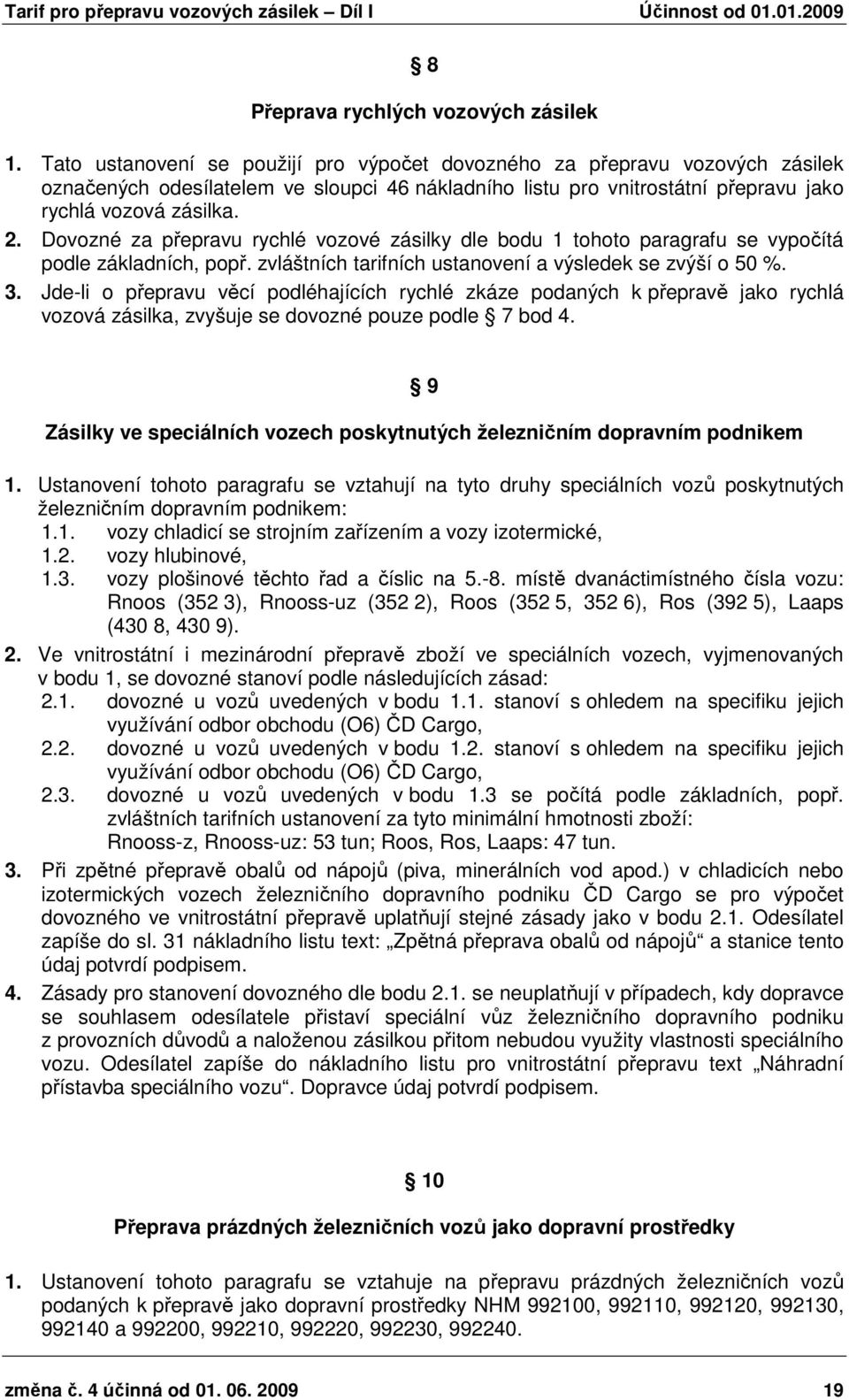 Dovozné za přepravu rychlé vozové zásilky dle bodu 1 tohoto paragrafu se vypočítá podle základních, popř. zvláštních tarifních ustanovení a výsledek se zvýší o 50 %. 3.