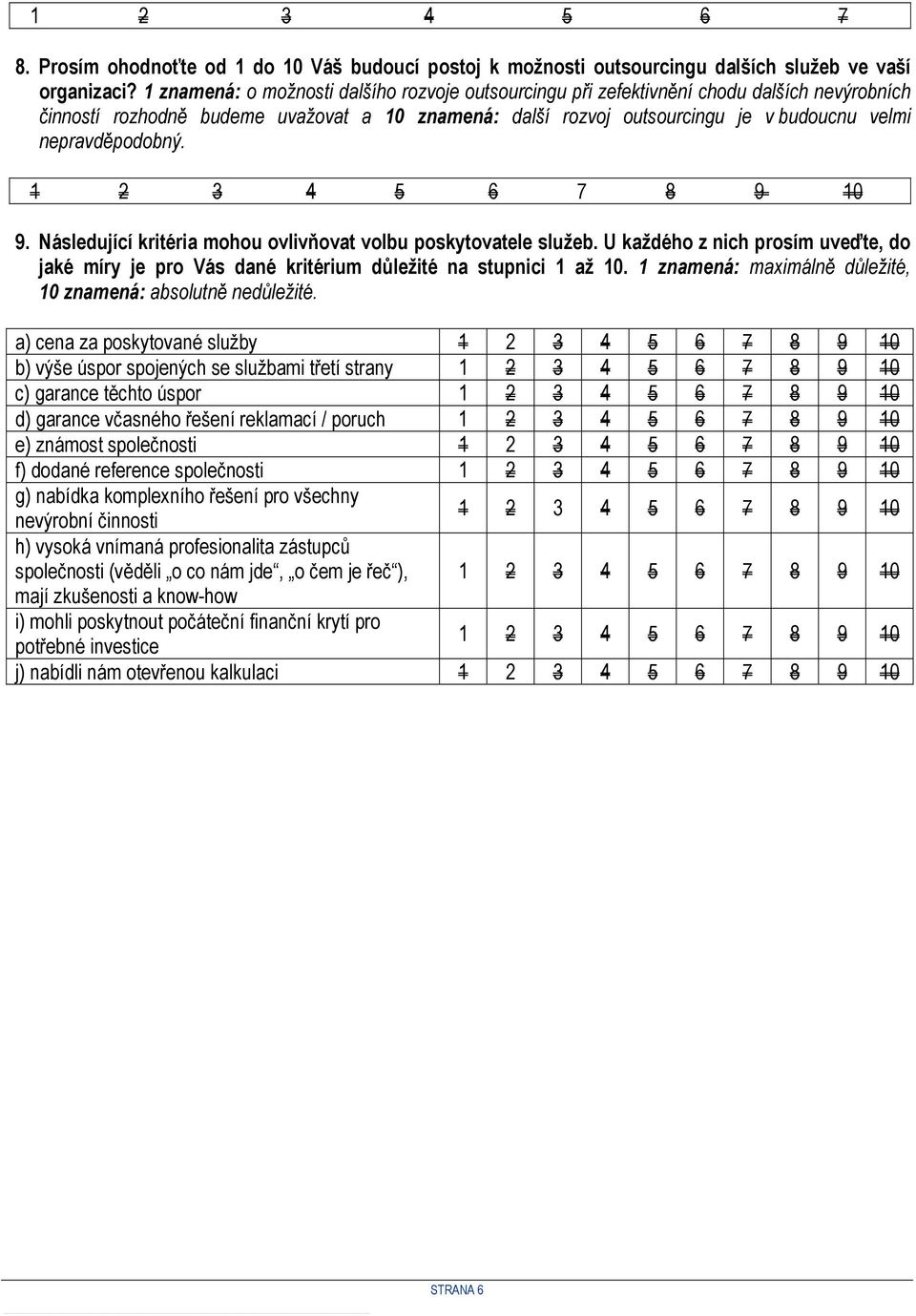 nepravděpodobný. 6 7 8 9 10 9. Následující kritéria mohou ovlivňovat volbu poskytovatele služeb. U každého z nich prosím uveďte, do jaké míry je pro Vás dané kritérium důležité na stupnici 1 až 10.