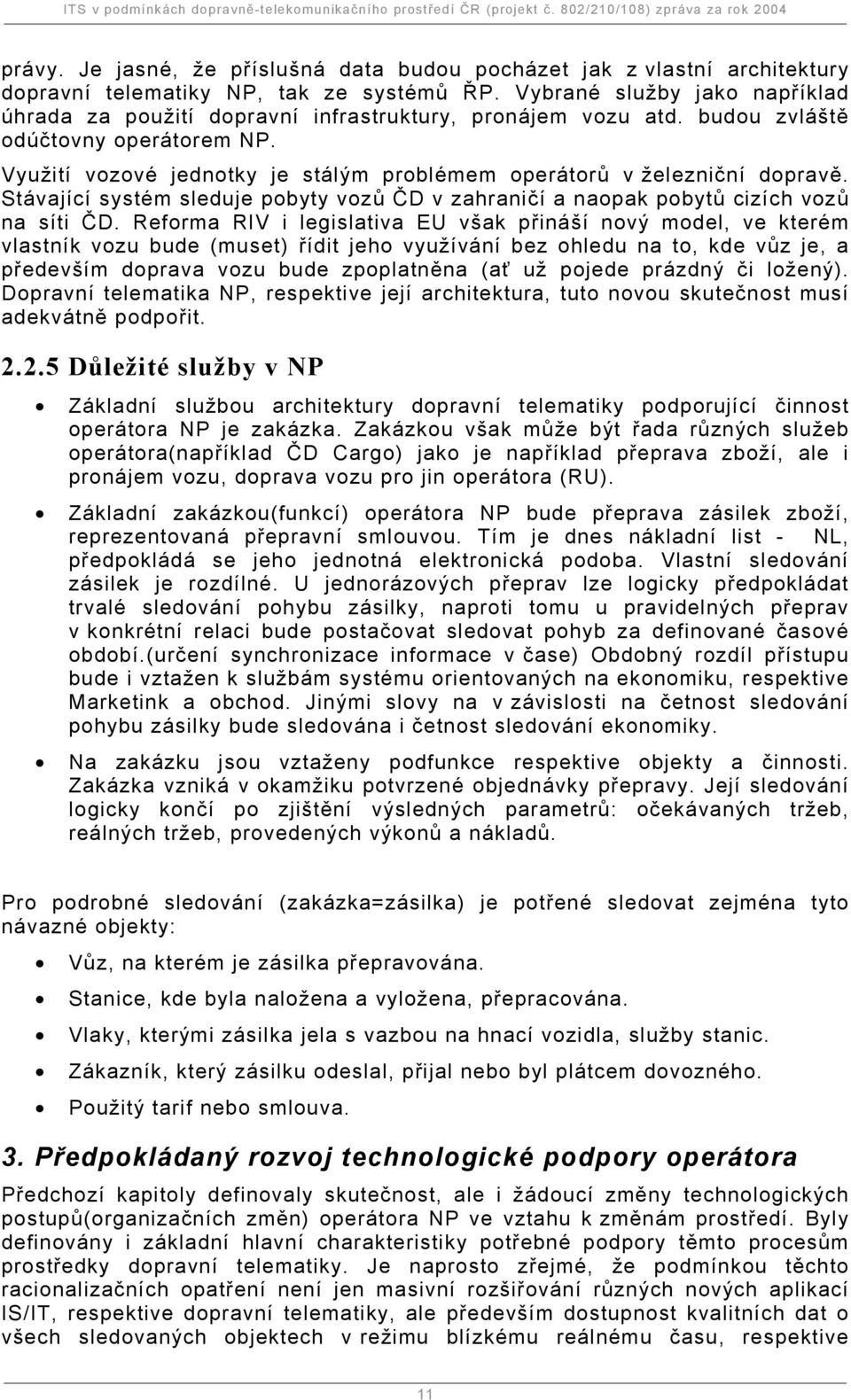 Využití vozové jednotky je stálým problémem operátorů v železniční dopravě. Stávající systém sleduje pobyty vozů ČD v zahraničí a naopak pobytů cizích vozů na síti ČD.