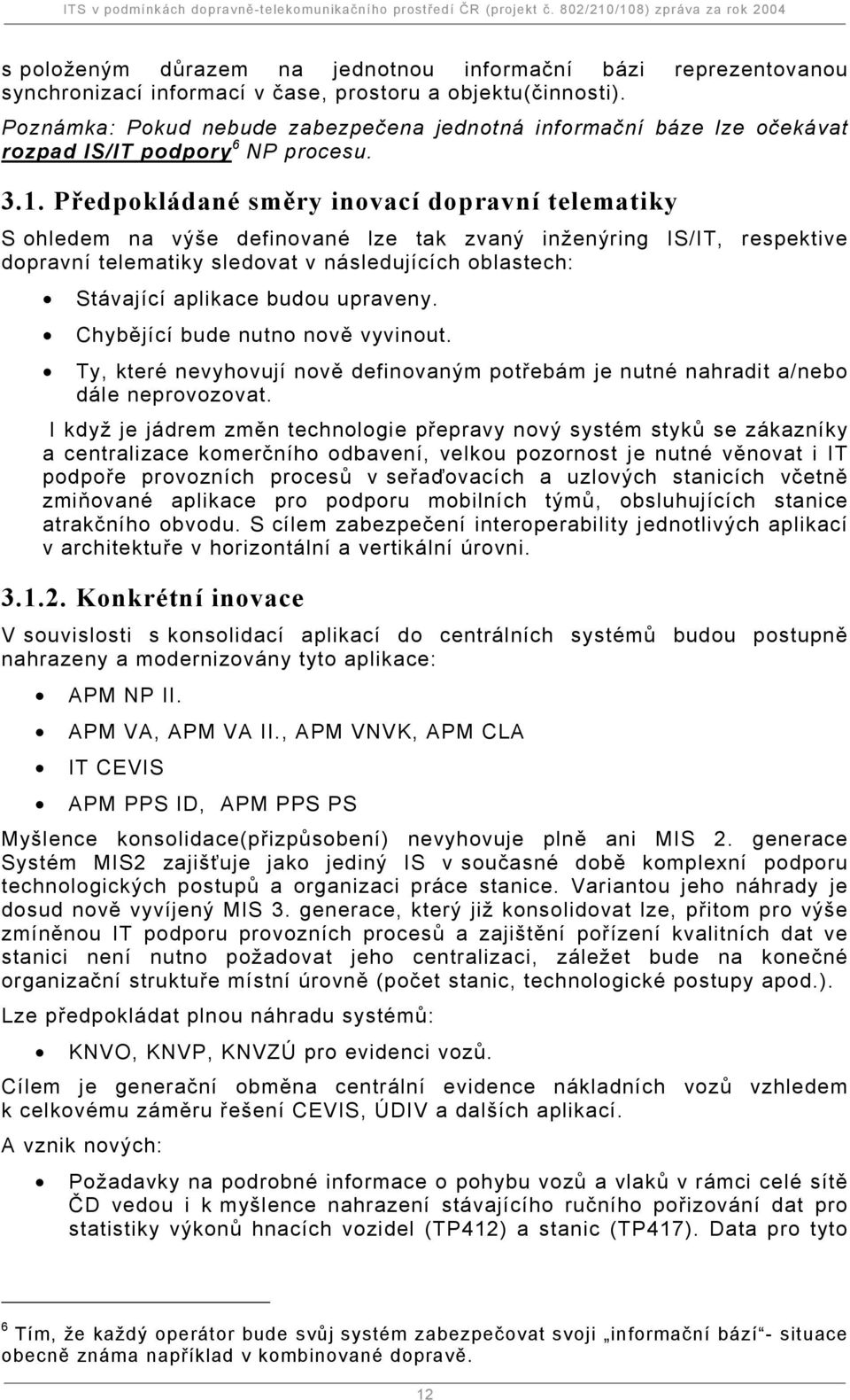 Předpokládané směry inovací dopravní telematiky S ohledem na výše definované lze tak zvaný inženýring IS/IT, respektive dopravní telematiky sledovat v následujících oblastech: Stávající aplikace