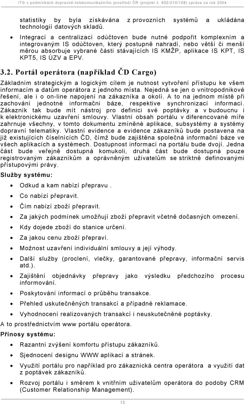 IS KPT, IS KPT5, IS ÚZV a EPV. 3.2. Portál operátora (například ČD Cargo) Základním strategickým a logickým cílem je nutnost vytvoření přístupu ke všem informacím a datům operátora z jednoho místa.