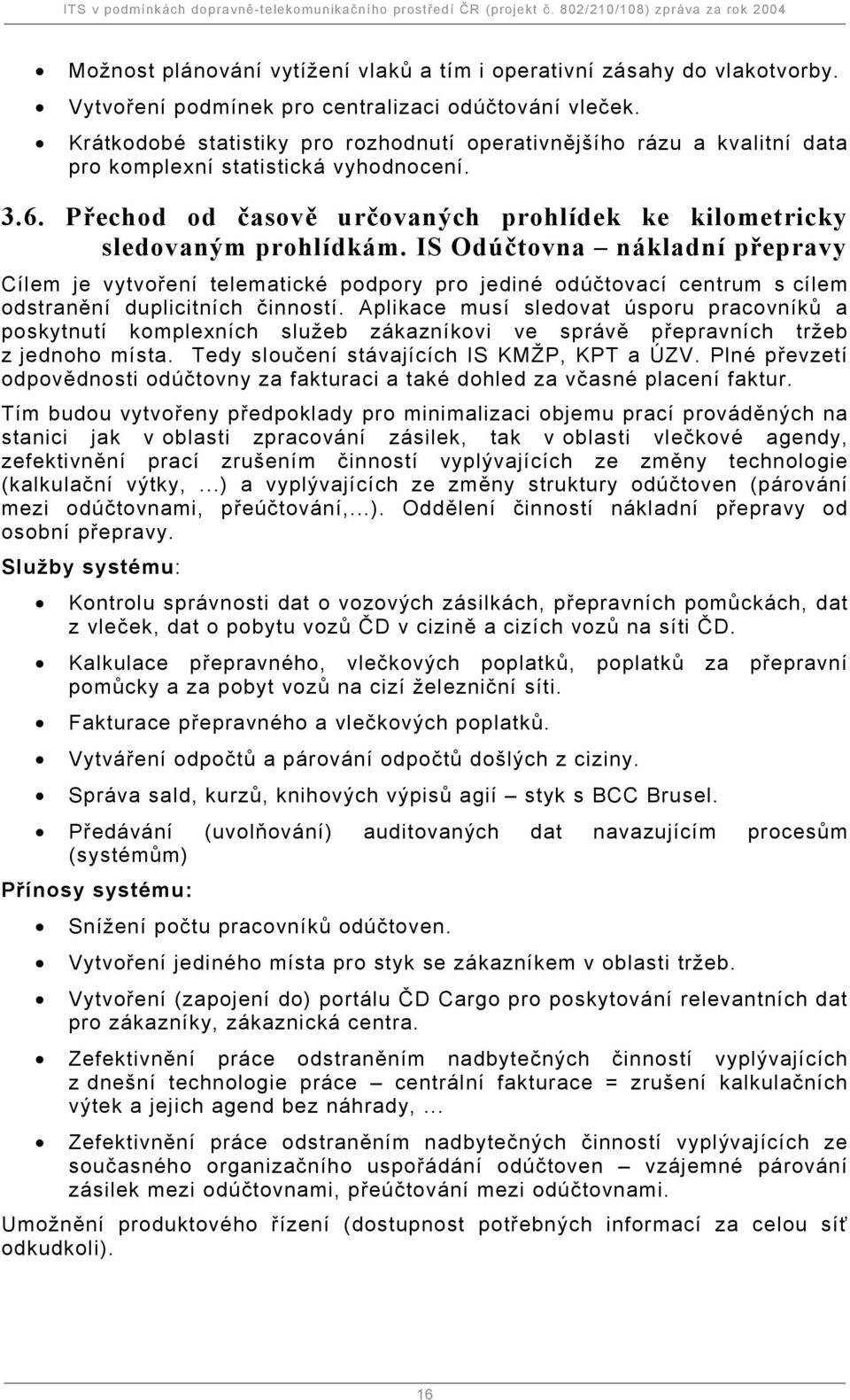 IS Odúčtovna nákladní přepravy Cílem je vytvoření telematické podpory pro jediné odúčtovací centrum s cílem odstranění duplicitních činností.