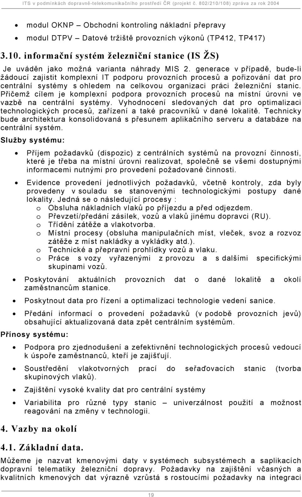 generace v případě, bude-li žádoucí zajistit komplexní IT podporu provozních procesů a pořizování dat pro centrální systémy s ohledem na celkovou organizaci práci železniční stanic.