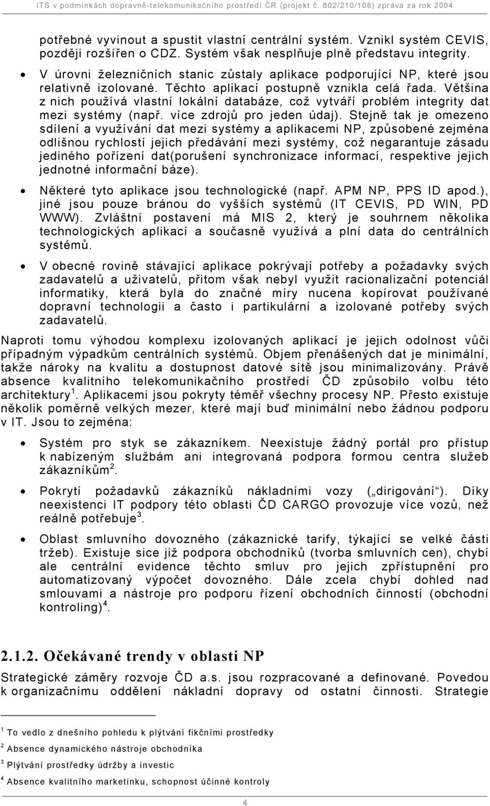 Většina z nich používá vlastní lokální databáze, což vytváří problém integrity dat mezi systémy (např. více zdrojů pro jeden údaj).