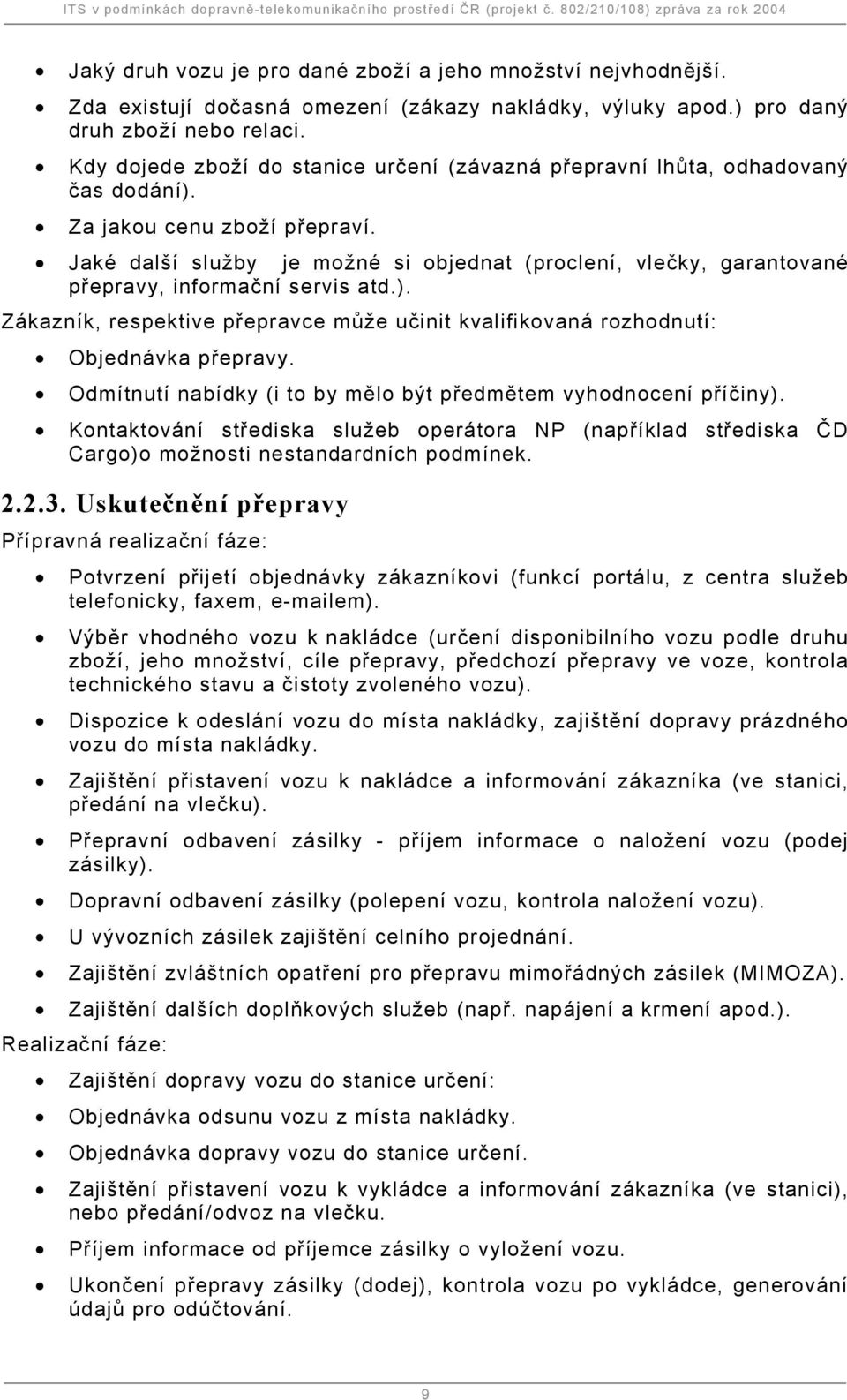 Jaké další služby je možné si objednat (proclení, vlečky, garantované přepravy, informační servis atd.). Zákazník, respektive přepravce může učinit kvalifikovaná rozhodnutí: Objednávka přepravy.