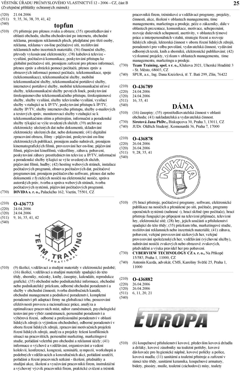 předplatné pro třetí osoby, reklama, reklama v on-line počítačové síti, rozšiřování reklamních nebo inzertních materiálů; (36) finanční služby, převody vykonávané elektronicky; (38) kabelová televize