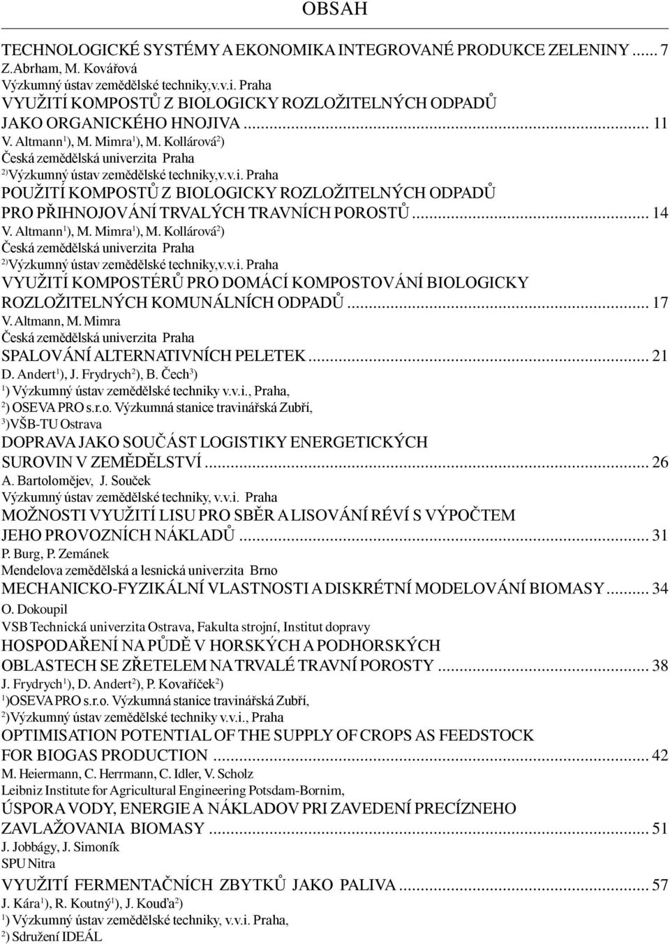 Kollárová 2 ) Česká zemědělská univerzita Praha 2) Výzkumný ústav zemědělské techniky,v.v.i. Praha POUŽITÍ KOMPOSTŮ Z BIOLOGICKY ROZLOŽITELNÝCH ODPADŮ PRO PŘIHNOJOVÁNÍ TRVALÝCH TRAVNÍCH POROSTŮ... 14 V.