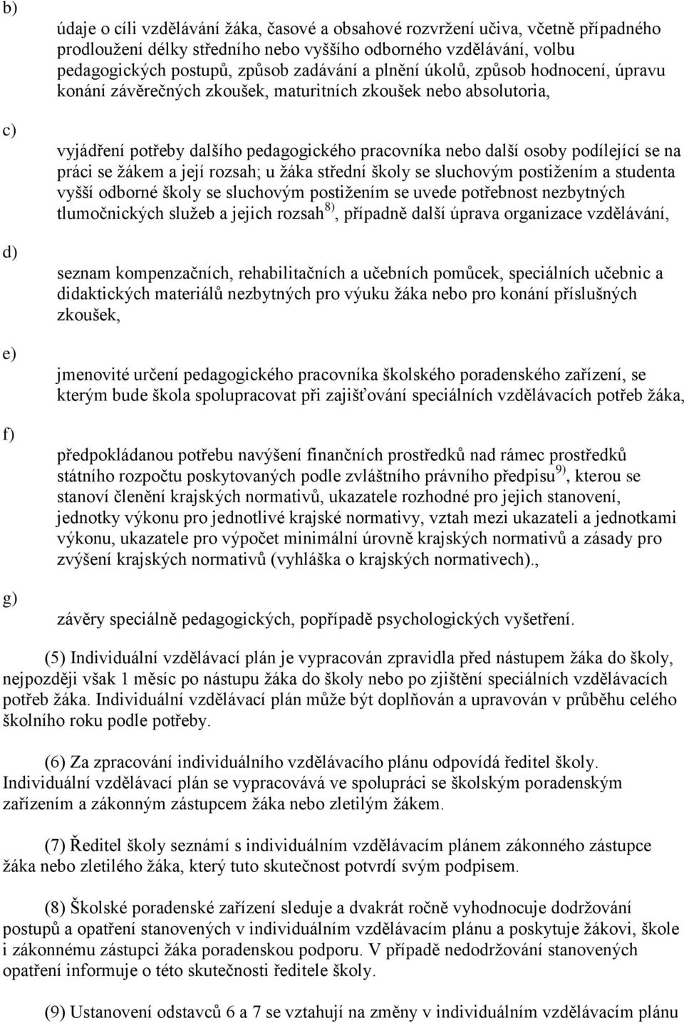 na práci se žákem a její rozsah; u žáka střední školy se sluchovým postižením a studenta vyšší odborné školy se sluchovým postižením se uvede potřebnost nezbytných tlumočnických služeb a jejich