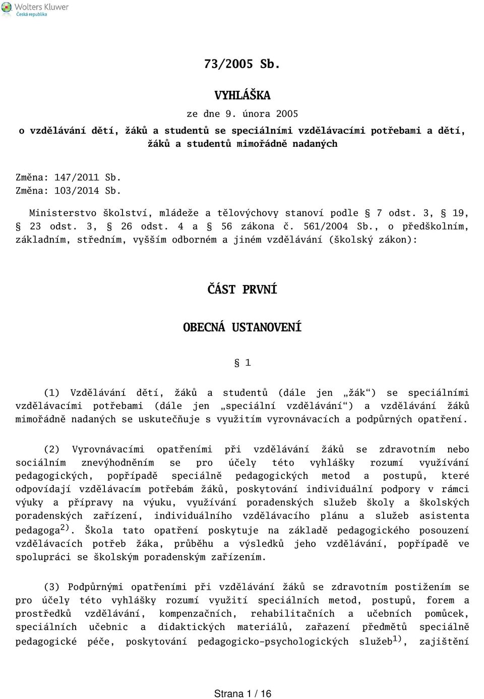 , o předkolním, základním, středním, vyím odborném a jiném vzdělávání (kolský zákon): ČÁST PRVNÍ OBECNÁ USTANOVENÍ 1 (1) Vzdělávání dětí, žáků a studentů (dále jen žák) se speciálními vzdělávacími