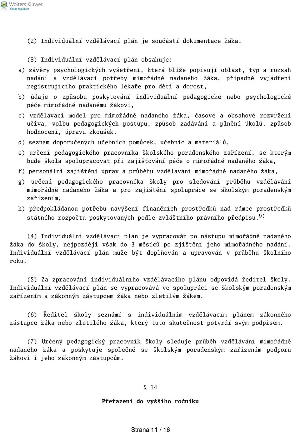 registrujícího praktického lékaře pro děti a dorost, b) údaje o způsobu poskytování individuální pedagogické nebo psychologické péče mimořádně nadanému žákovi, c) vzdělávací model pro mimořádně