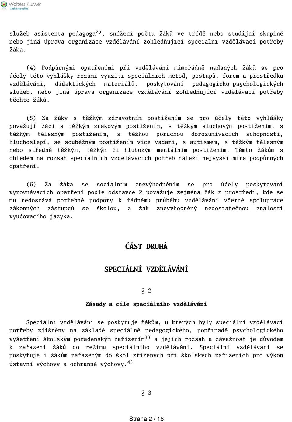 poskytování pedagogicko-psychologických služeb, nebo jiná úprava organizace vzdělávání zohledňující vzdělávací potřeby těchto žáků.