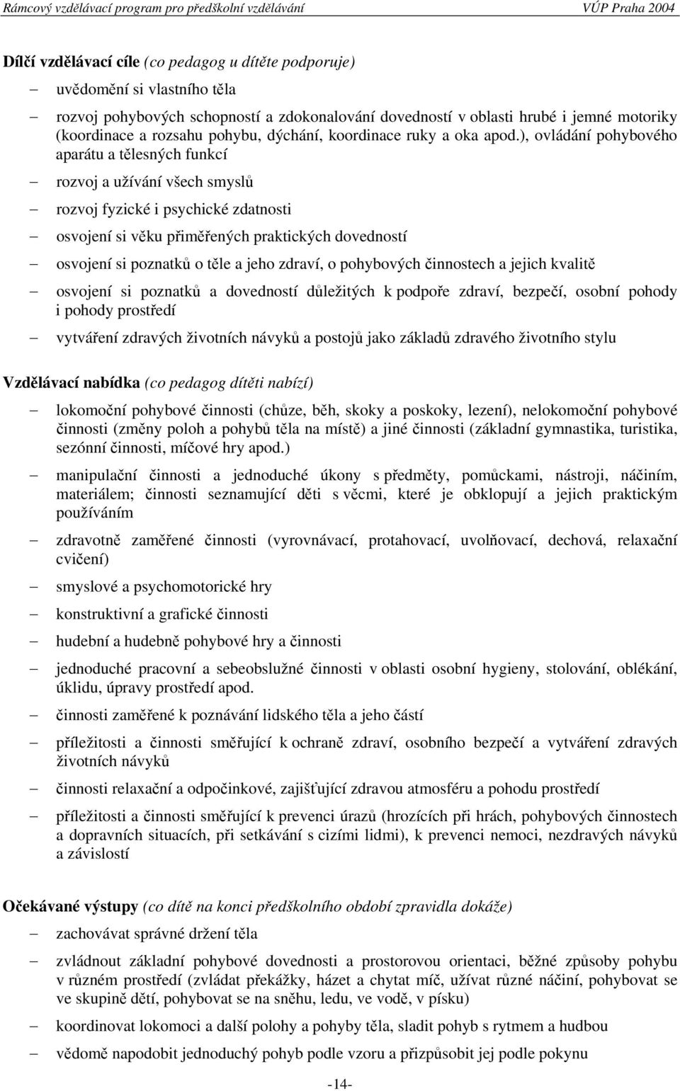 ), ovládání pohybového aparátu a tělesných funkcí rozvoj a užívání všech smyslů rozvoj fyzické i psychické zdatnosti osvojení si věku přiměřených praktických dovedností osvojení si poznatků o těle a