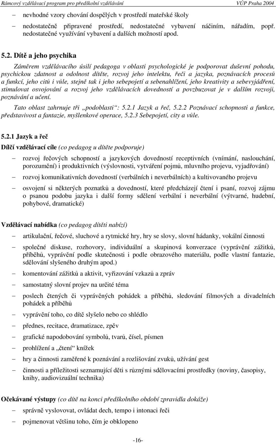 poznávacích procesů a funkcí, jeho citů i vůle, stejně tak i jeho sebepojetí a sebenahlížení, jeho kreativity a sebevyjádření, stimulovat osvojování a rozvoj jeho vzdělávacích dovedností a