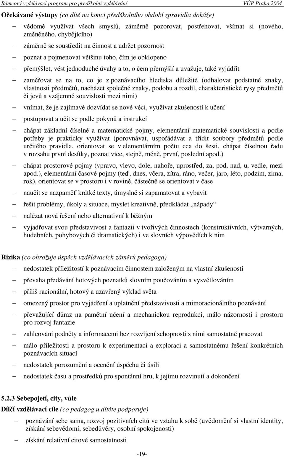 poznávacího hlediska důležité (odhalovat podstatné znaky, vlastnosti předmětů, nacházet společné znaky, podobu a rozdíl, charakteristické rysy předmětů či jevů a vzájemné souvislosti mezi nimi)