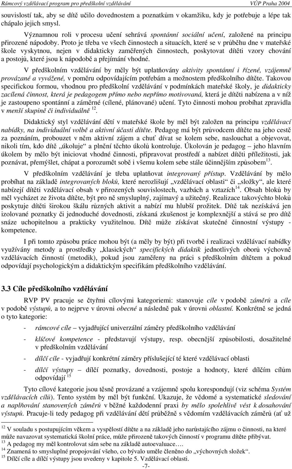 Proto je třeba ve všech činnostech a situacích, které se v průběhu dne v mateřské škole vyskytnou, nejen v didakticky zaměřených činnostech, poskytovat dítěti vzory chování a postojů, které jsou k