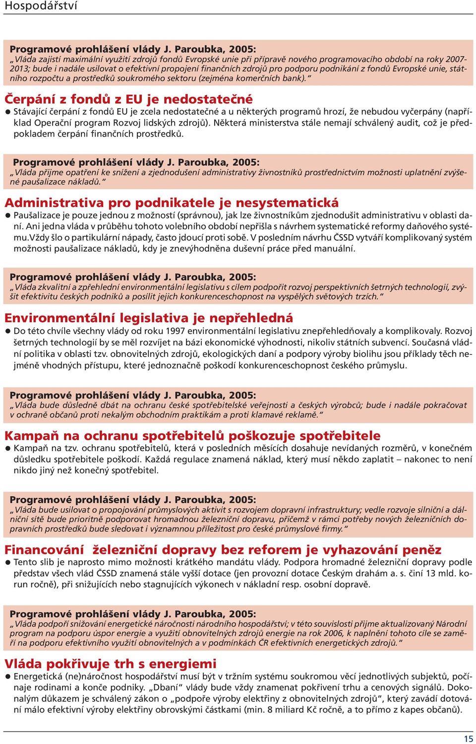 pro podporu podnikání z fondů Evropské unie, státního rozpočtu a prostředků soukromého sektoru (zejména komerčních bank).