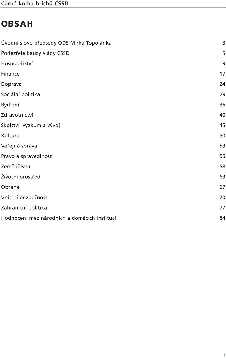 a vývoj 45 Kultura 50 Veřejná správa 53 Právo a spravedlnost 55 Zemědělství 58 Životní prostředí 63