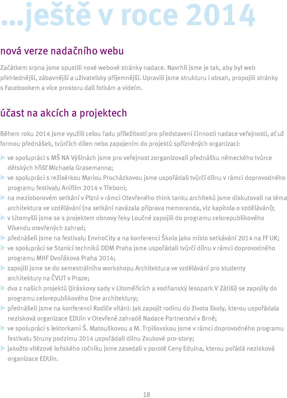 účast na akcích a projektech Během roku 2014 jsme využili celou řadu příležitostí pro představení činnosti nadace veřejnosti, ať už formou přednášek, tvůrčích dílen nebo zapojením do projektů