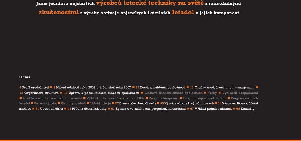 čtvrtletí roku 2007 11 Dopis prezidenta společnosti 12 Orgány společnosti a její management 13 Organizační struktura 16 Zpráva o podnikatelské činnosti společnosti Celková finanční situace