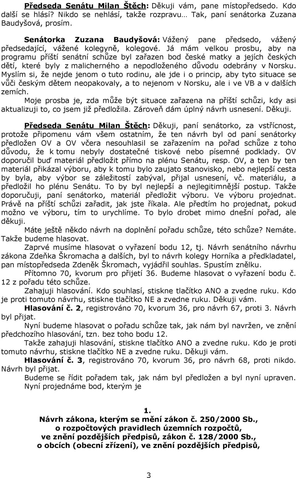 Já mám velkou prosbu, aby na programu příští senátní schůze byl zařazen bod české matky a jejích českých dětí, které byly z malicherného a nepodloženého důvodu odebrány v Norsku.