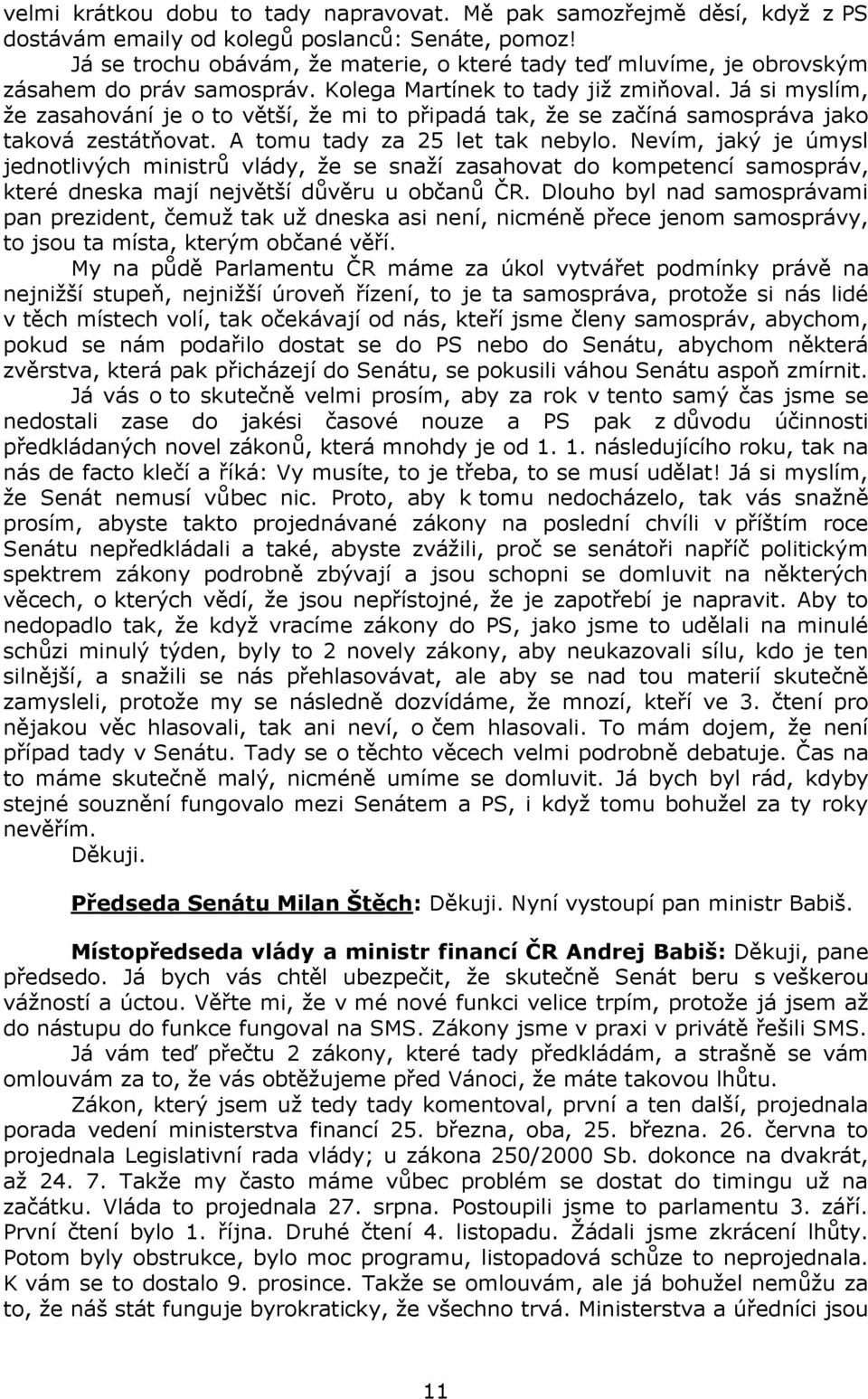 Já si myslím, že zasahování je o to větší, že mi to připadá tak, že se začíná samospráva jako taková zestátňovat. A tomu tady za 25 let tak nebylo.