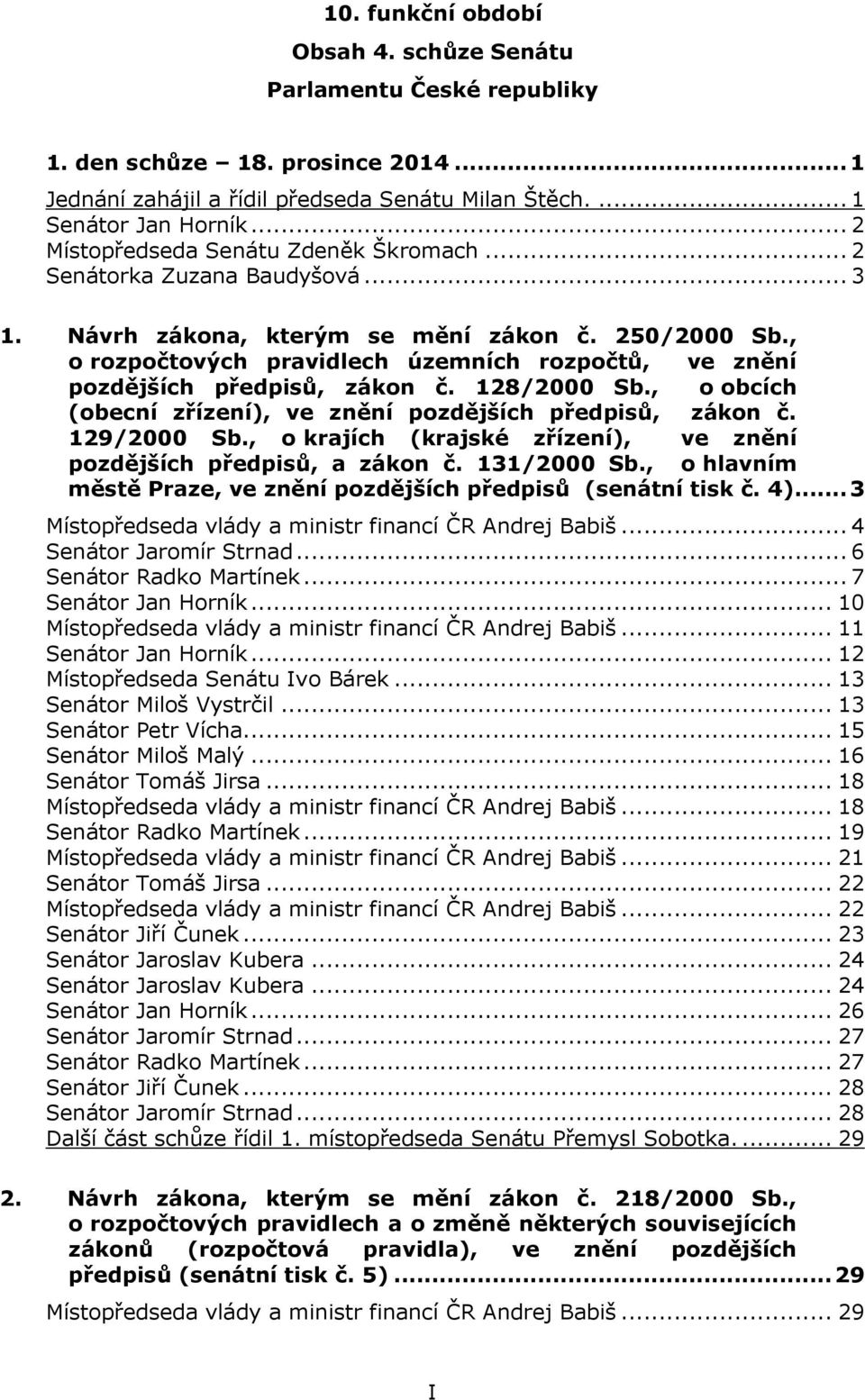 , o rozpočtových pravidlech územních rozpočtů, ve znění pozdějších předpisů, zákon č. 128/2000 Sb., o obcích (obecní zřízení), ve znění pozdějších předpisů, zákon č. 129/2000 Sb.