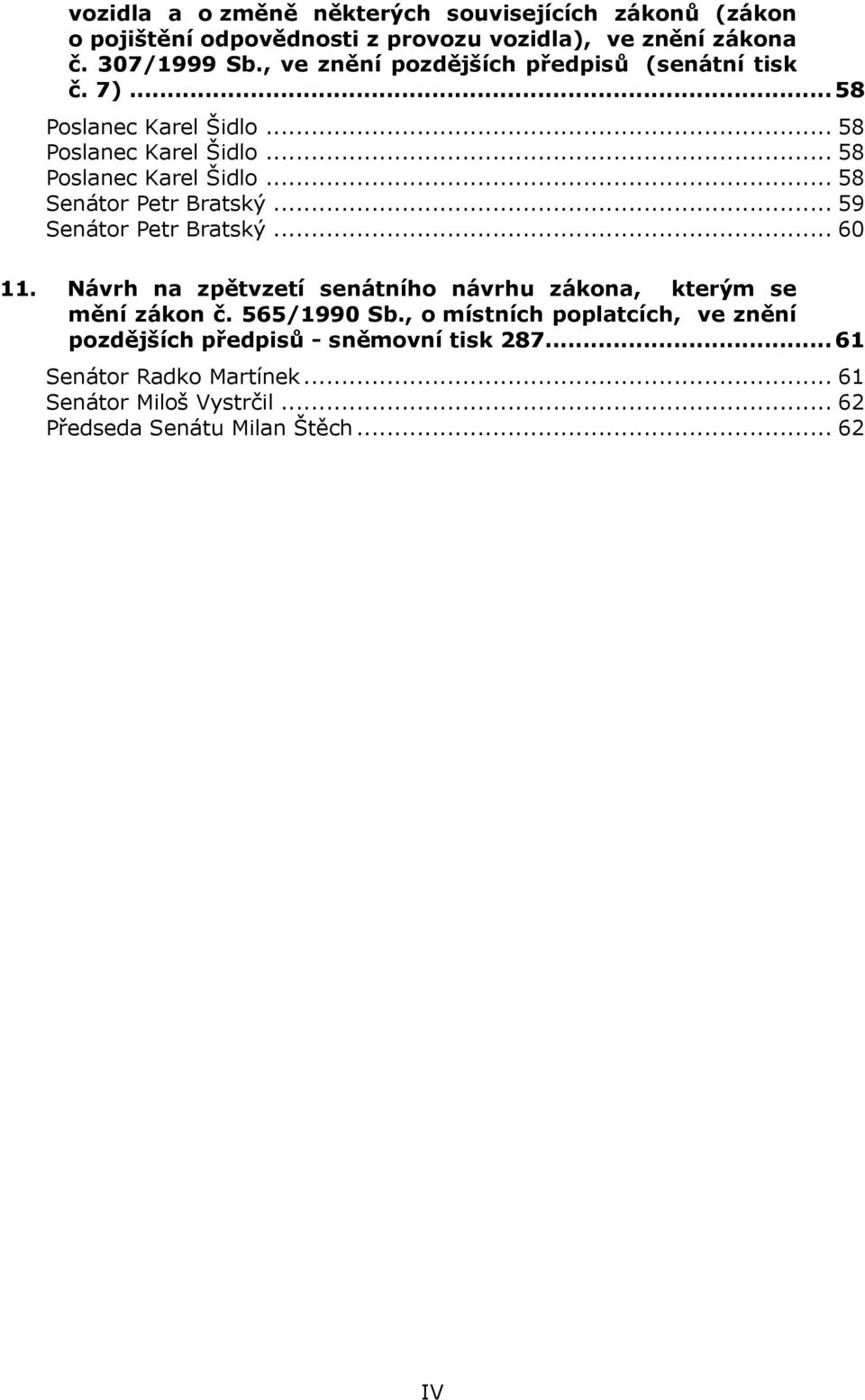 .. 59 Senátor Petr Bratský... 60 11. Návrh na zpětvzetí senátního návrhu zákona, kterým se mění zákon č. 565/1990 Sb.