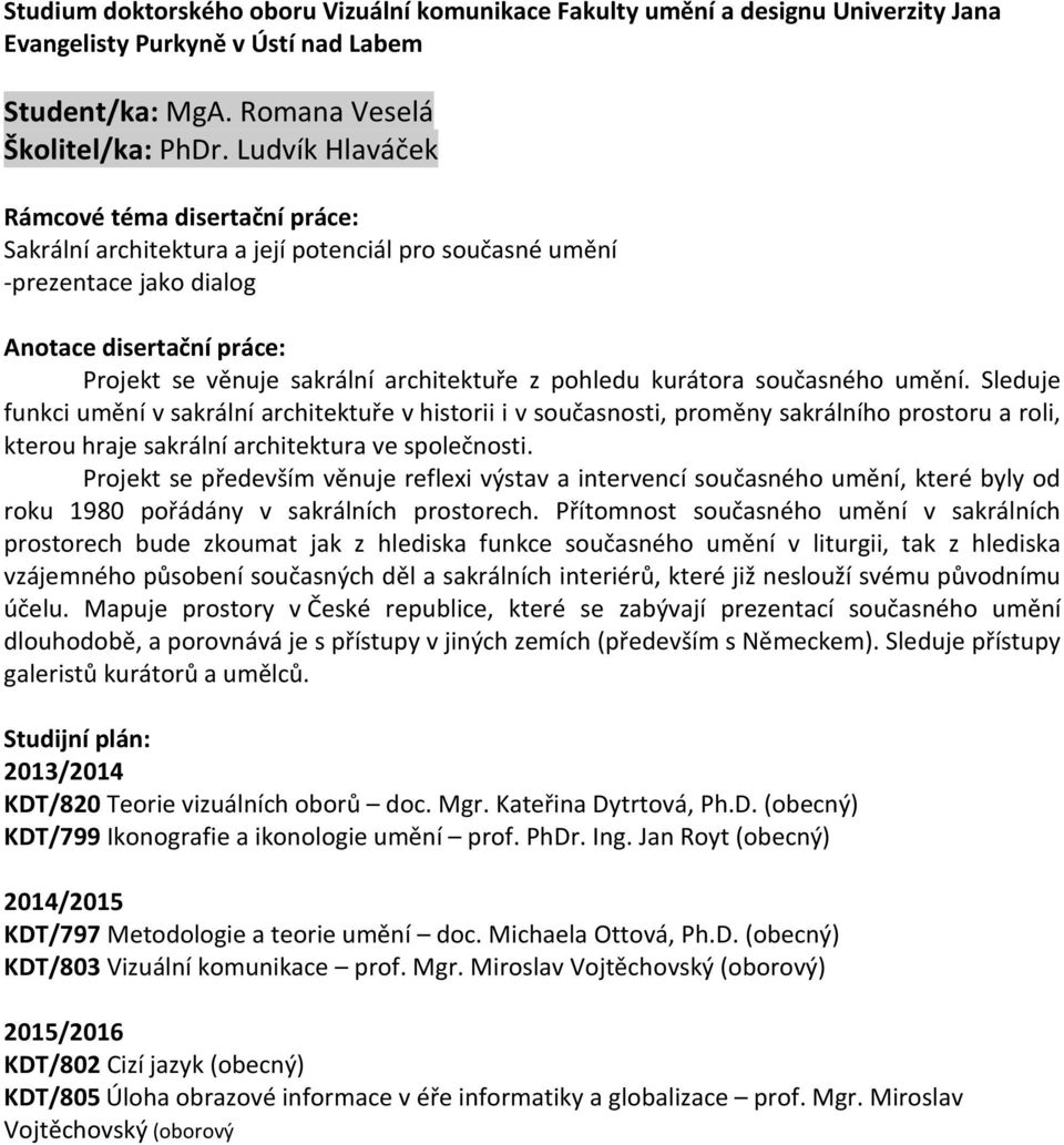 Sleduje funkci umění v sakrální architektuře v historii i v současnosti, proměny sakrálního prostoru a roli, kterou hraje sakrální architektura ve společnosti.