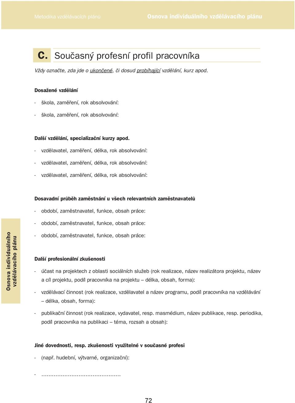 - vzdělavatel, zaměření, délka, rok absolvování: - vzdělavatel, zaměření, délka, rok absolvování: - vzdělavatel, zaměření, délka, rok absolvování: Dosavadní průběh zaměstnání u všech relevantních