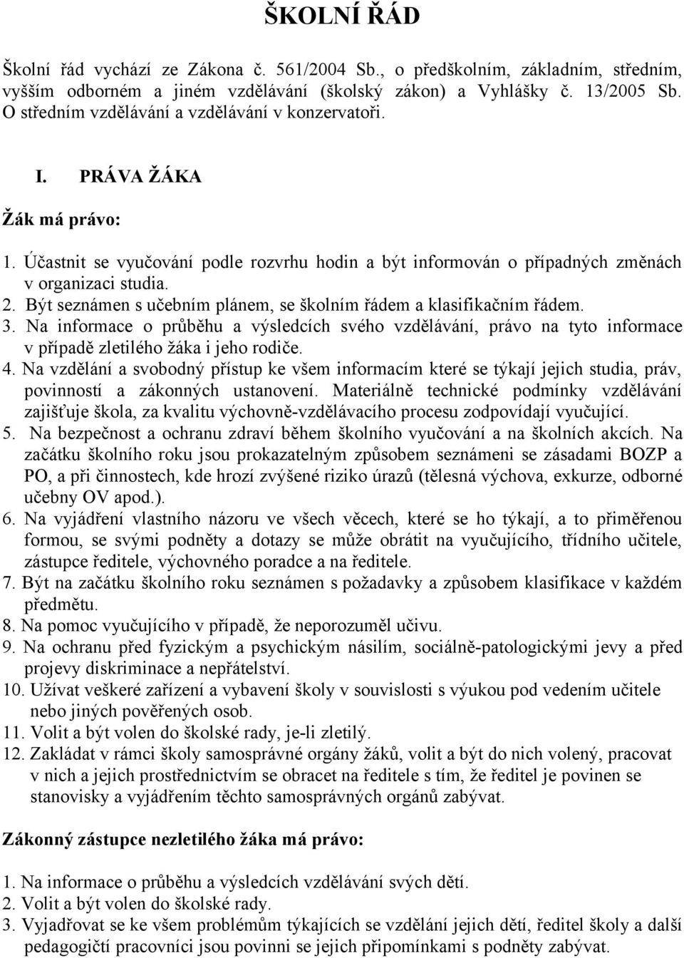 Být seznámen s učebním plánem, se školním řádem a klasifikačním řádem. 3. Na informace o průběhu a výsledcích svého vzdělávání, právo na tyto informace v případě zletilého žáka i jeho rodiče. 4.