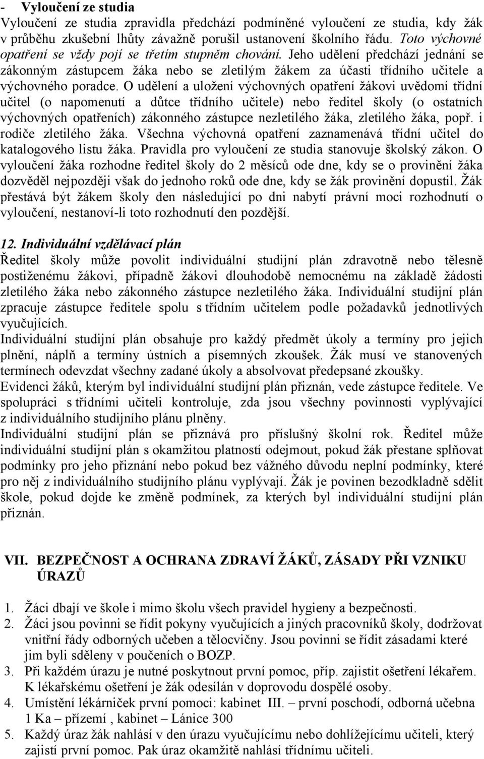 O udělení a uložení výchovných opatření žákovi uvědomí třídní učitel (o napomenutí a důtce třídního učitele) nebo ředitel školy (o ostatních výchovných opatřeních) zákonného zástupce nezletilého