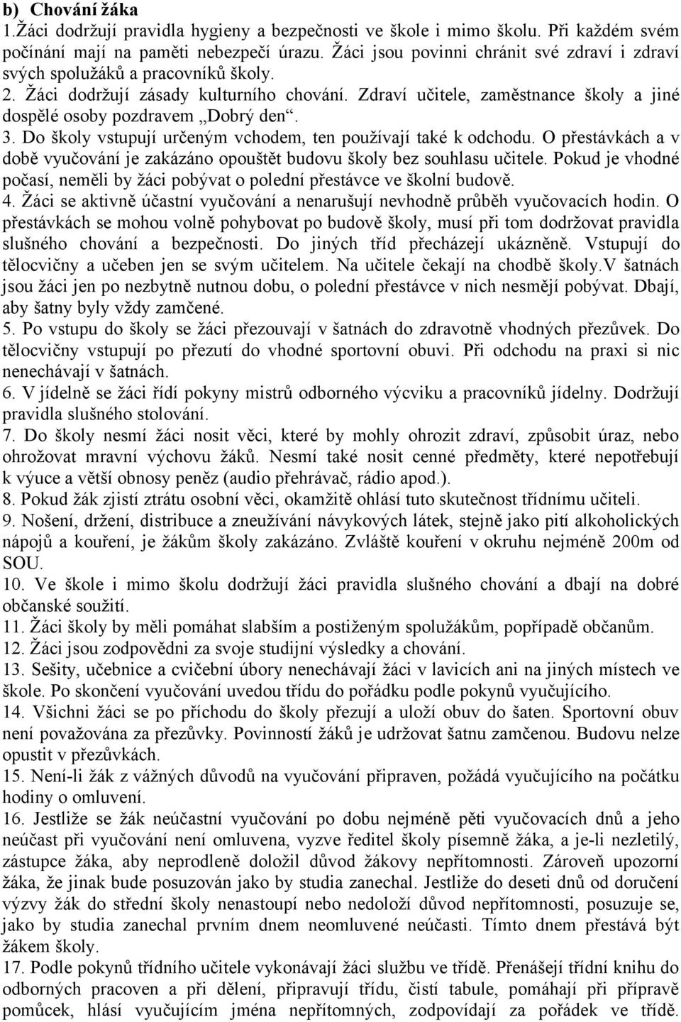 Zdraví učitele, zaměstnance školy a jiné dospělé osoby pozdravem Dobrý den. 3. Do školy vstupují určeným vchodem, ten používají také k odchodu.