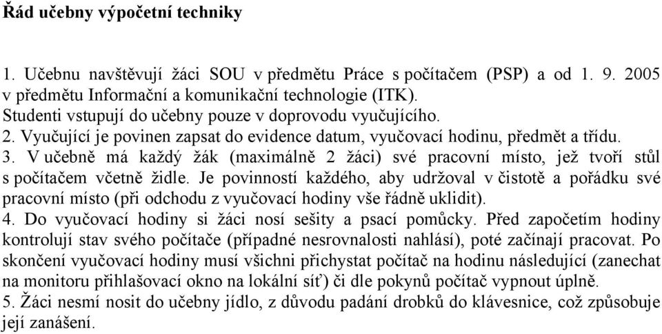 V učebně má každý žák (maximálně 2 žáci) své pracovní místo, jež tvoří stůl s počítačem včetně židle.